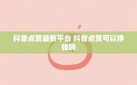 一元一万赞平台抖音评论(优秀活人抖音1元10000赞)
