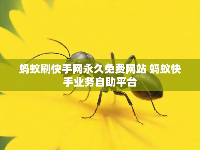 蚂蚁刷快手网永久免费网站 蚂蚁快手业务自助平台