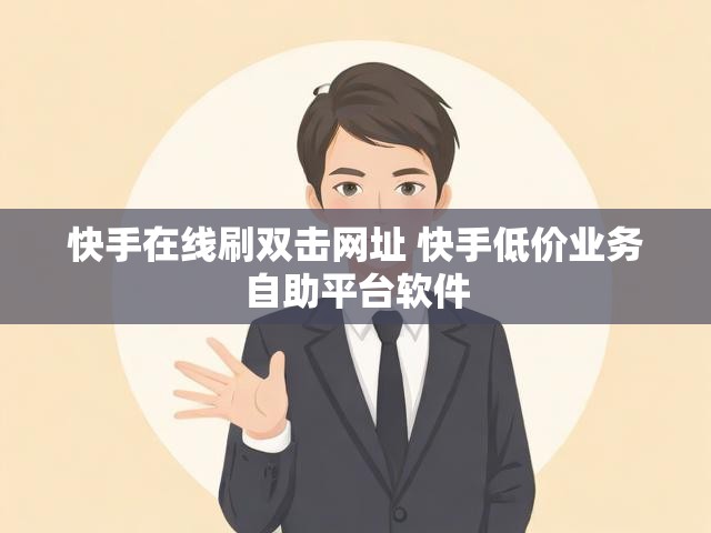 快手在线刷双击网址 快手低价业务自助平台软件