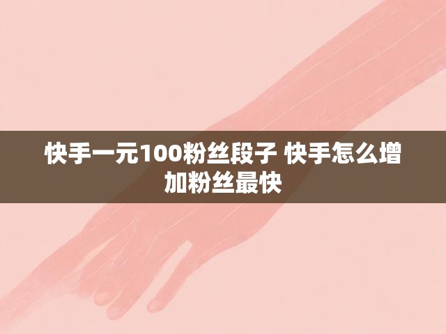 快手一元100粉丝段子 快手怎么增加粉丝最快