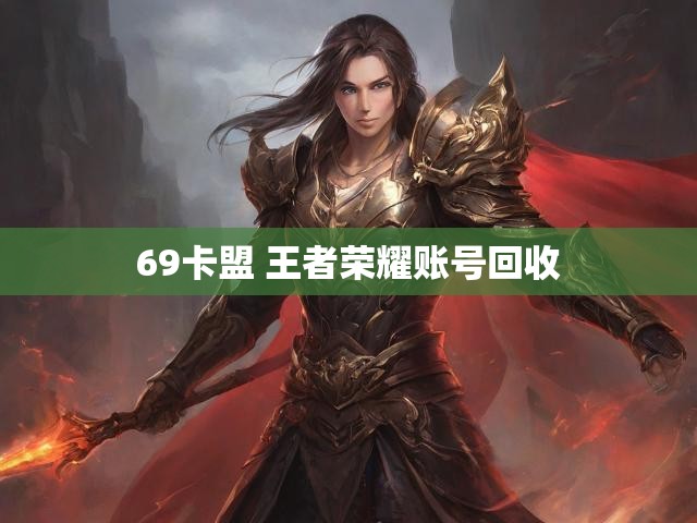 69卡盟 王者荣耀账号回收