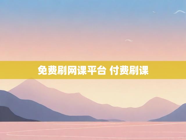 免费刷网课平台 付费刷课
