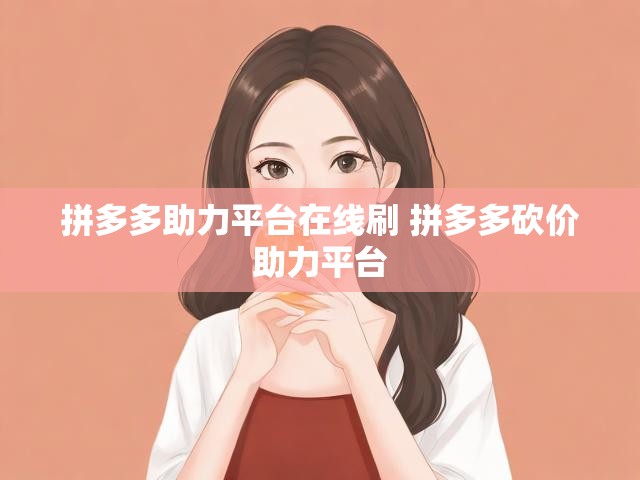 拼多多助力平台在线刷 拼多多砍价助力平台