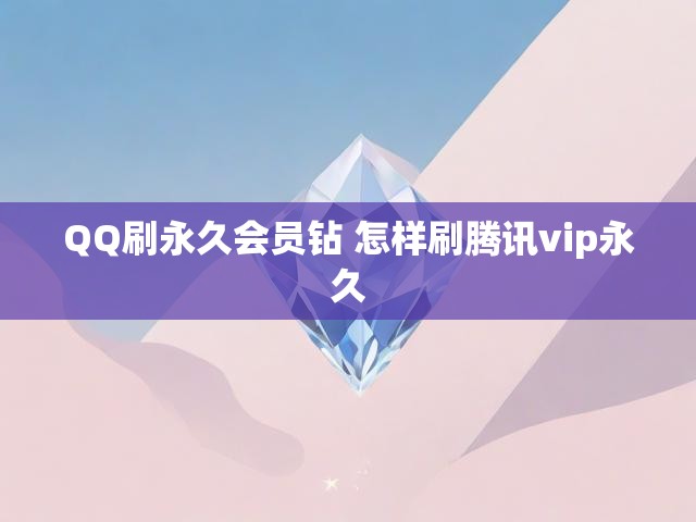 QQ刷永久会员钻 怎样刷腾讯vip永久