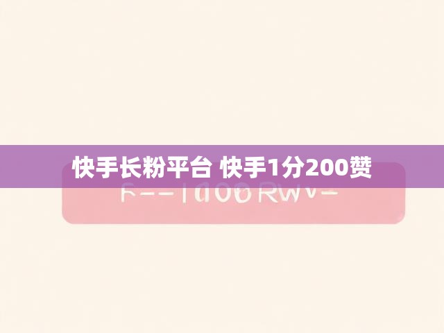 快手长粉平台 快手1分200赞
