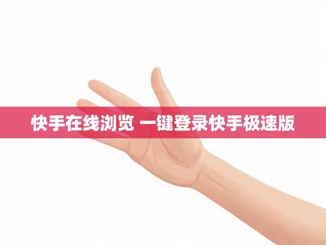 快手在线浏览 一键登录快手极速版