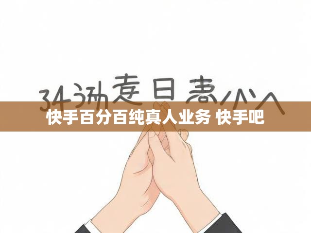 快手百分百纯真人业务 快手吧