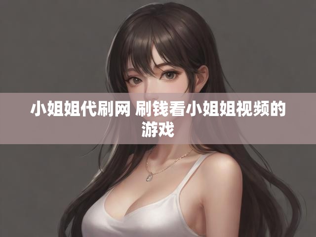小姐姐代刷网 刷钱看小姐姐视频的游戏