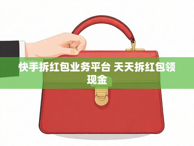 快手拆红包业务平台 天天拆红包领现金