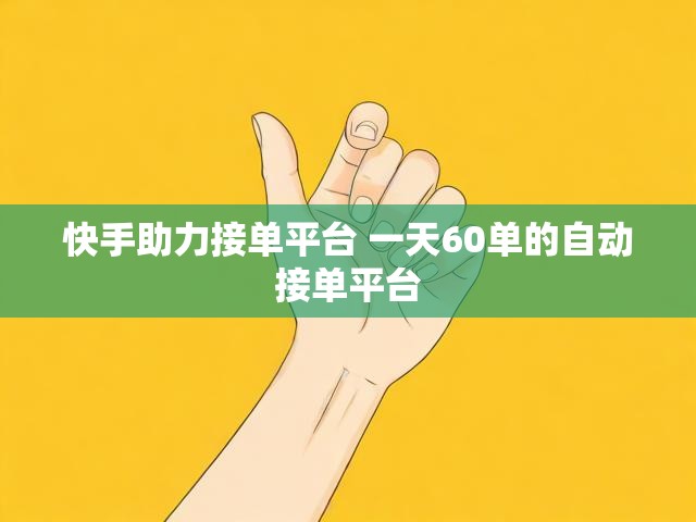 快手助力接单平台 一天60单的自动接单平台