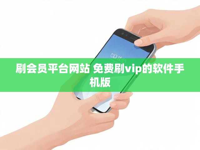 刷会员平台网站 免费刷vip的软件手机版