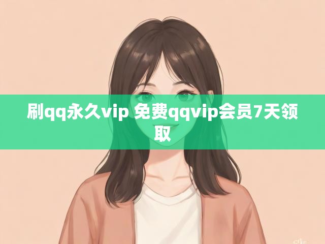 刷qq永久vip 免费qqvip会员7天领取