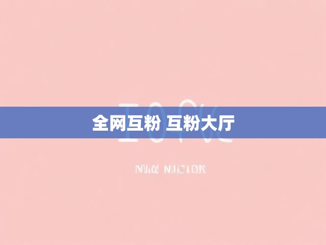 全网互粉 互粉大厅