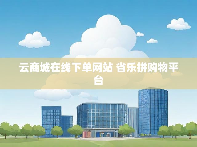 云商城在线下单网站 省乐拼购物平台
