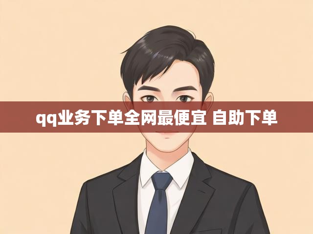 qq业务下单全网最便宜 自助下单