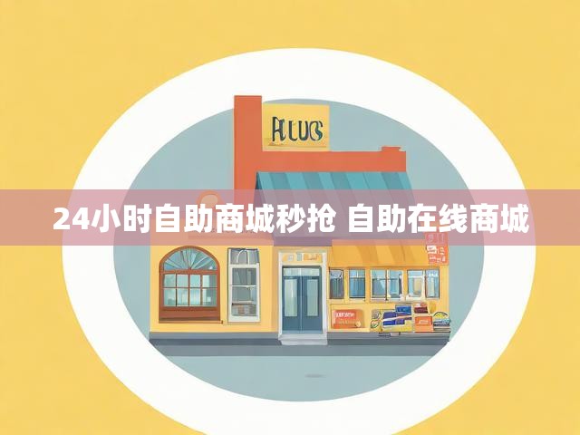 24小时自助商城秒抢 自助在线商城