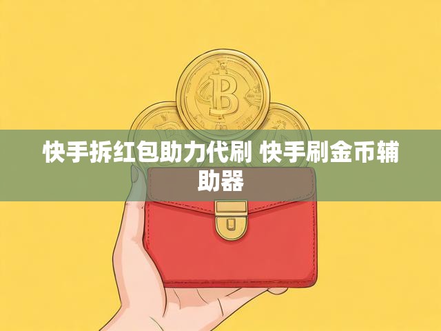 快手拆红包助力代刷 快手刷金币辅助器
