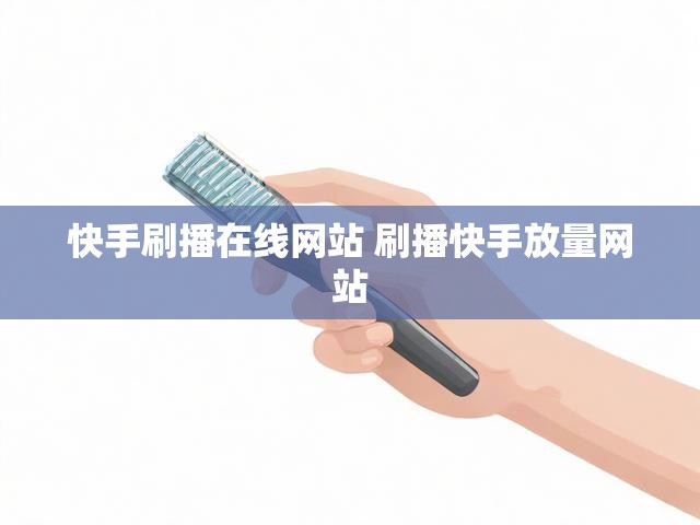 快手刷播在线网站 刷播快手放量网站