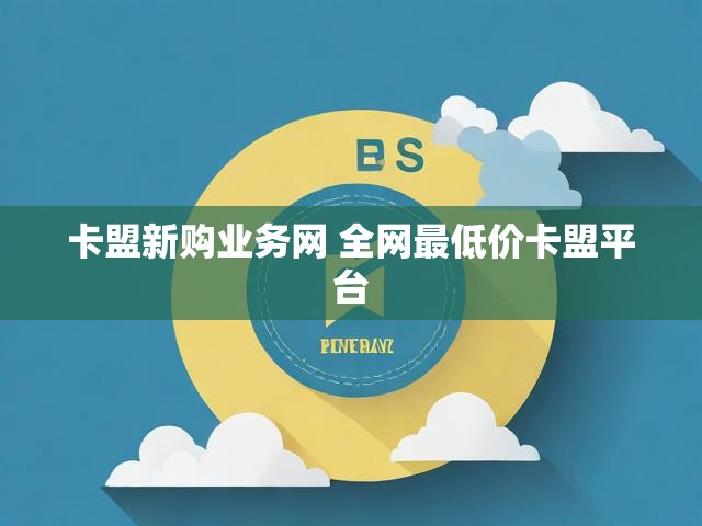 卡盟新购业务网 全网最低价卡盟平台