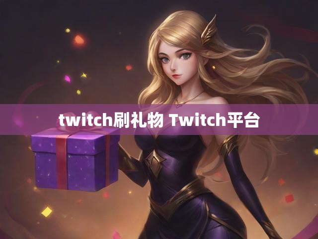 twitch刷礼物 Twitch平台