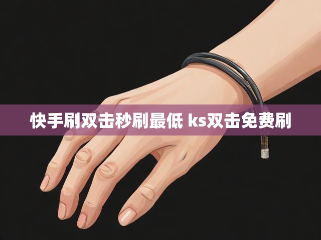 快手刷双击秒刷最低 ks双击免费刷