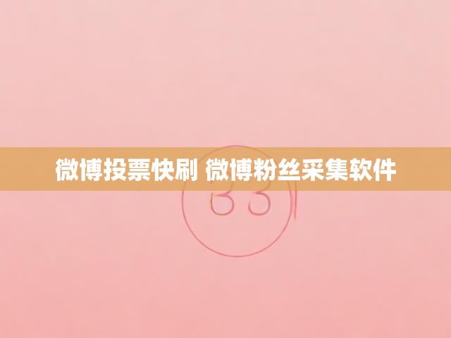 微博投票快刷 微博粉丝采集软件