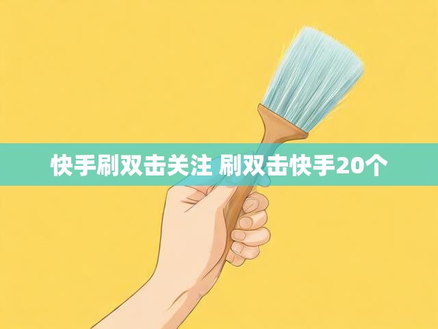 快手刷双击关注 刷双击快手20个