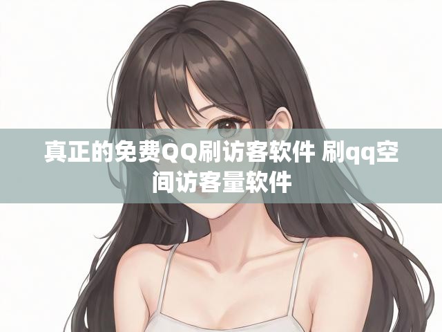 真正的免费QQ刷访客软件 刷qq空间访客量软件