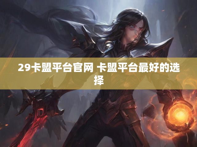29卡盟平台官网 卡盟平台最好的选择