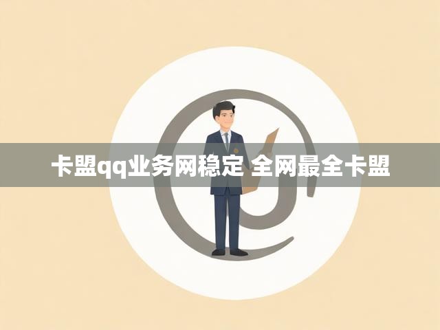 卡盟qq业务网稳定 全网最全卡盟