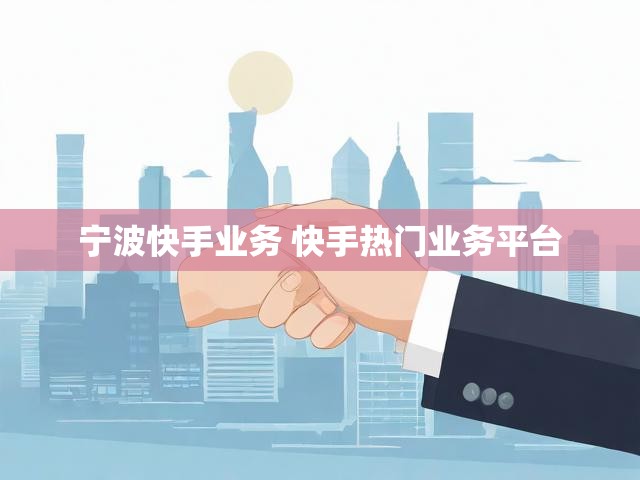 宁波快手业务 快手热门业务平台