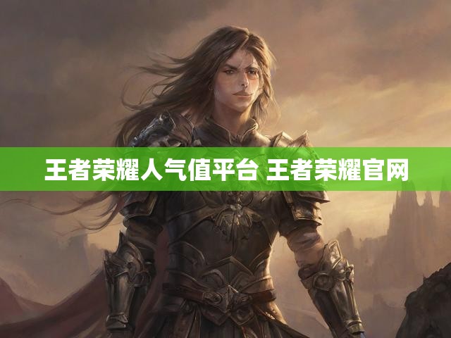 王者荣耀人气值平台 王者荣耀官网
