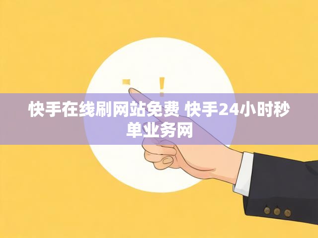 快手在线刷网站免费 快手24小时秒单业务网