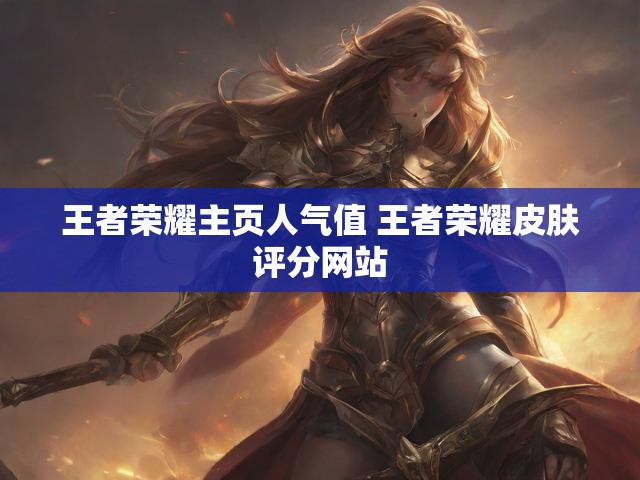 王者荣耀主页人气值 王者荣耀皮肤评分网站