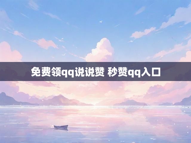 免费领qq说说赞 秒赞qq入口