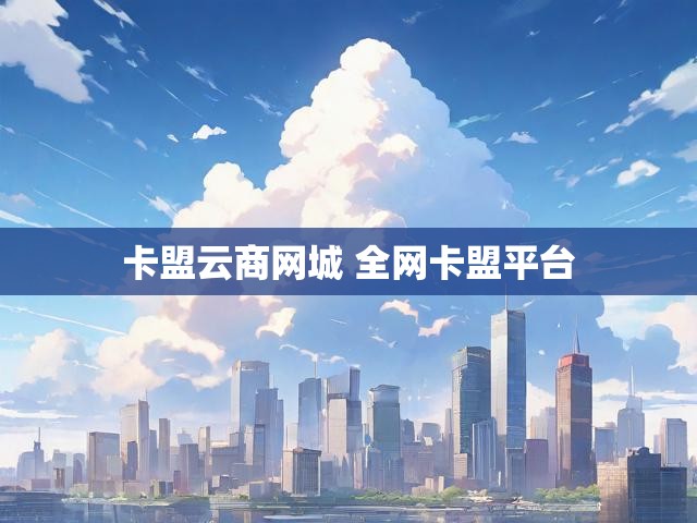 卡盟云商网城 全网卡盟平台