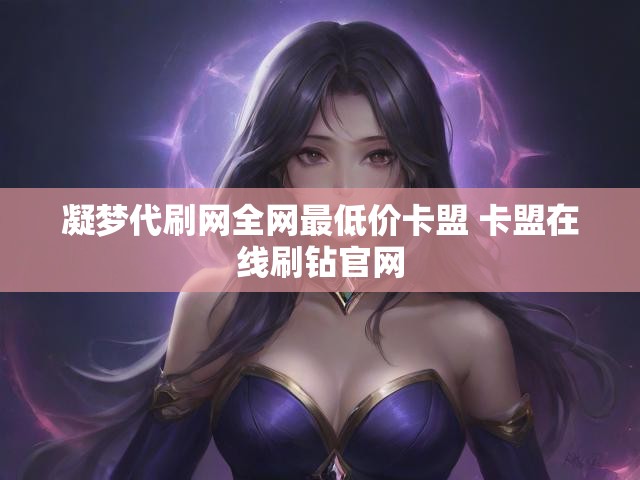 凝梦代刷网全网最低价卡盟 卡盟在线刷钻官网