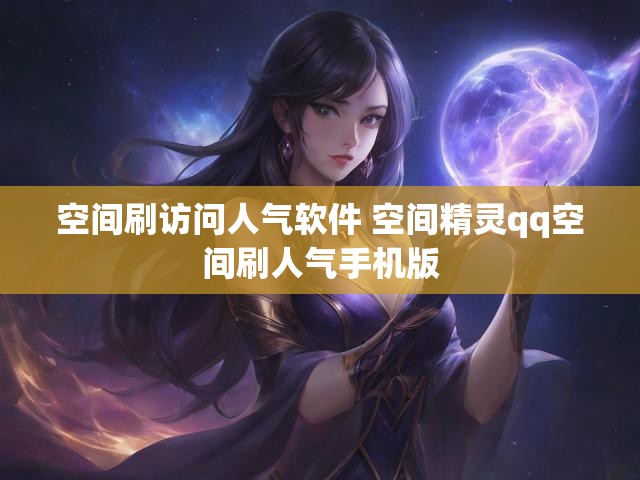 空间刷访问人气软件 空间精灵qq空间刷人气手机版