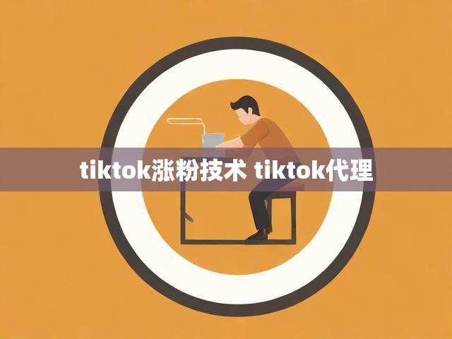 tiktok涨粉技术 tiktok代理
