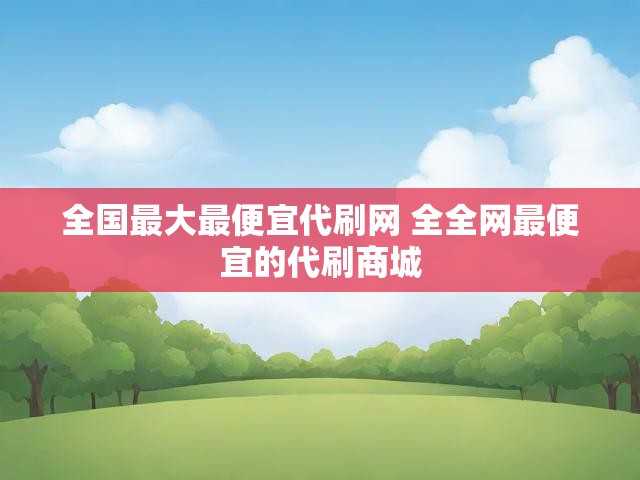 全国最大最便宜代刷网 全全网最便宜的代刷商城