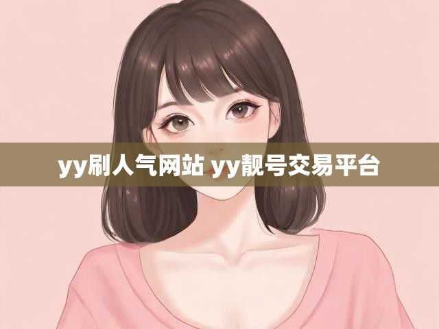 yy刷人气网站 yy靓号交易平台