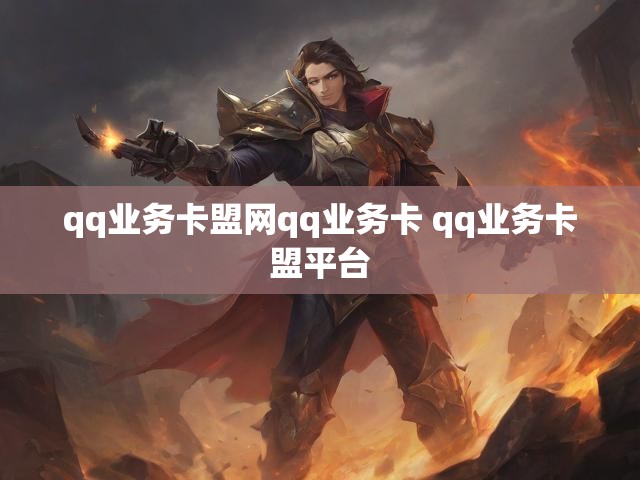 qq业务卡盟网qq业务卡 qq业务卡盟平台