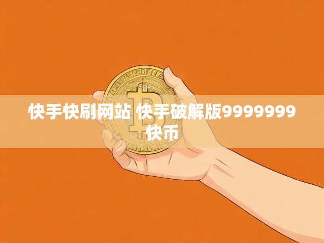 快手快刷网站 快手破解版9999999快币