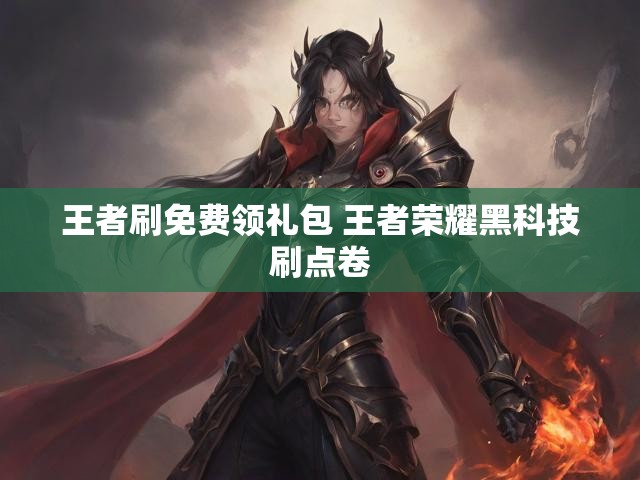 王者刷免费领礼包 王者荣耀黑科技刷点卷