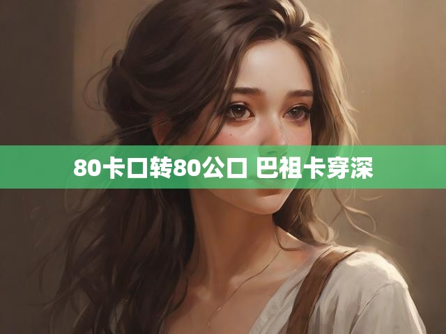 80卡口转80公口 巴祖卡穿深