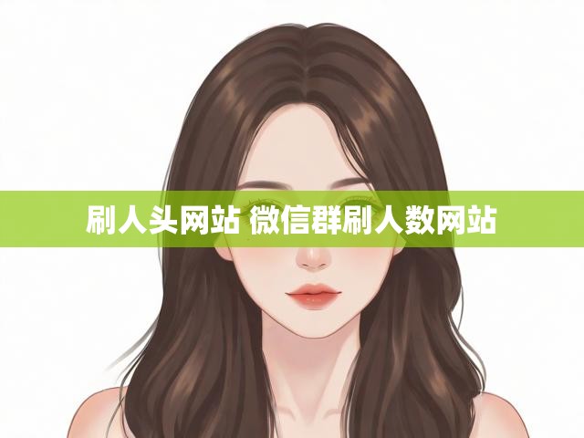 刷人头网站 微信群刷人数网站