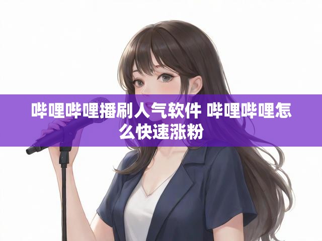 哔哩哔哩播刷人气软件 哔哩哔哩怎么快速涨粉