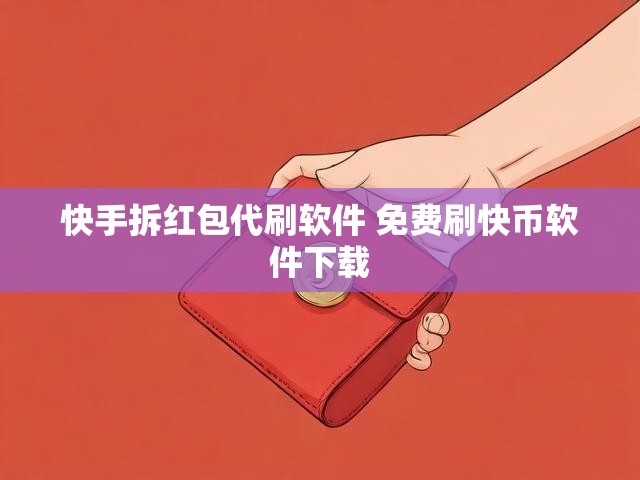 快手拆红包代刷软件 免费刷快币软件下载