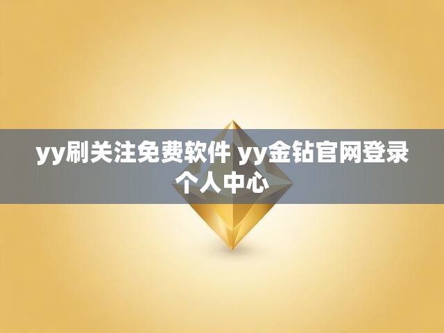 yy刷关注免费软件 yy金钻官网登录个人中心