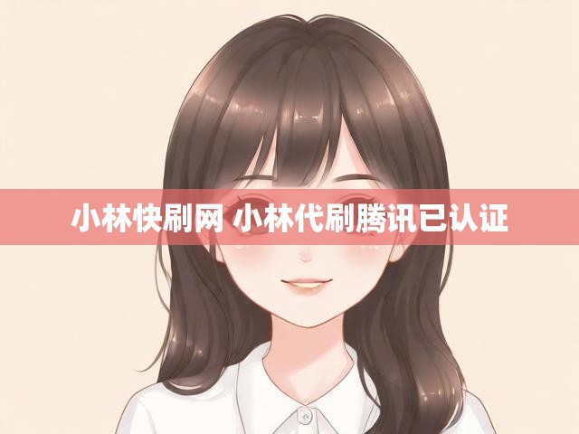 小林快刷网 小林代刷腾讯已认证